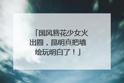 国风簪花少女火出圈，昆明真把墙绘玩明白了！