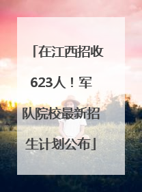在江西招收623人！军队院校最新招生计划公布