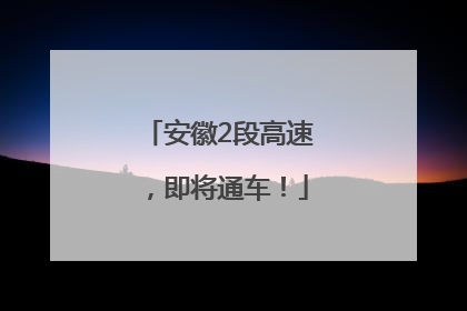 安徽2段高速，即将通车！