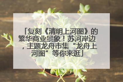 复刻《清明上河图》的繁华商业景象！苏河岸边，主题龙舟市集“龙舟上河图”等你来逛