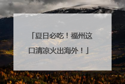 夏日必吃！福州这口清凉火出海外！