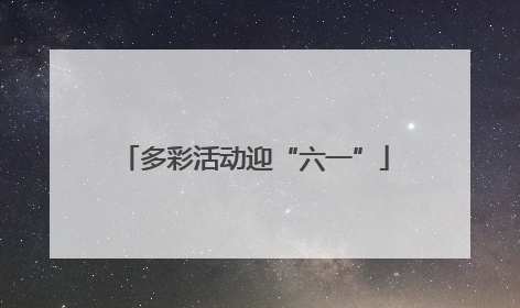 多彩活动迎“六一”