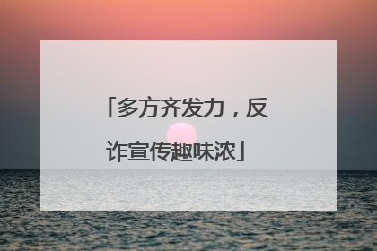 多方齐发力，反诈宣传趣味浓