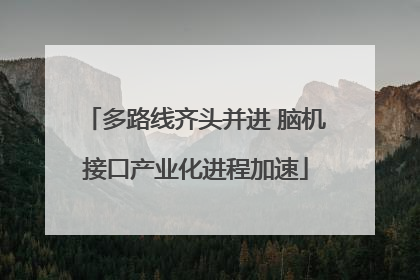 多路线齐头并进 脑机接口产业化进程加速