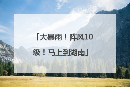 大暴雨！阵风10级！马上到湖南
