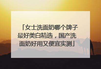 女士洗面奶哪个牌子最好美白精选，国产洗面奶好用又便宜实测