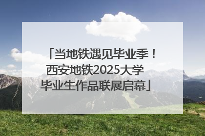 当地铁遇见毕业季！西安地铁2025大学毕业生作品联展启幕