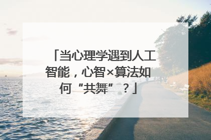 当心理学遇到人工智能，心智×算法如何“共舞”？