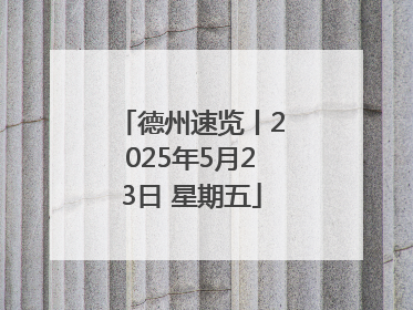德州速览丨2025年5月23日 星期五