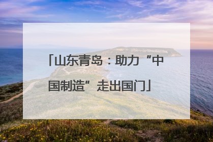山东青岛：助力“中国制造”走出国门