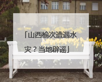 山西榆次遭遇水灾？当地辟谣