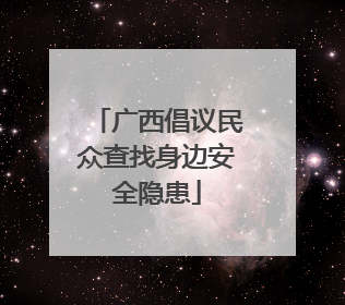 广西倡议民众查找身边安全隐患