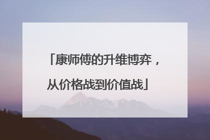 康师傅的升维博弈，从价格战到价值战