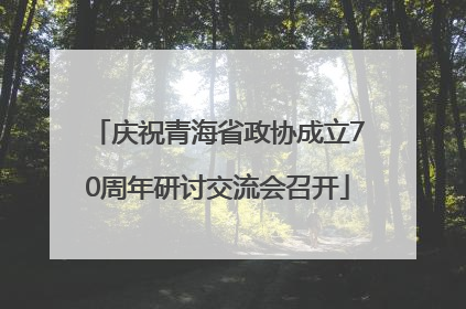 庆祝青海省政协成立70周年研讨交流会召开