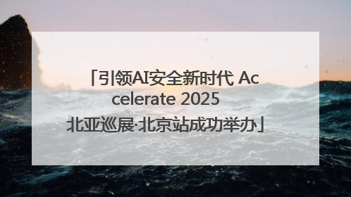引领AI安全新时代 Accelerate 2025北亚巡展·北京站成功举办
