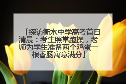 探访衡水中学高考首日清晨：考生照常跑操，老师为学生准备两个鸡蛋一根香肠寓意满分