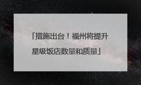 措施出台！福州将提升星级饭店数量和质量