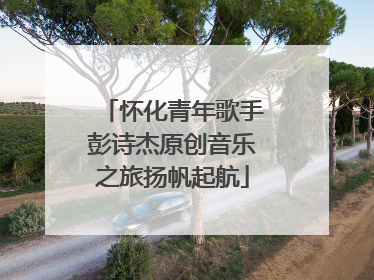 怀化青年歌手彭诗杰原创音乐之旅扬帆起航