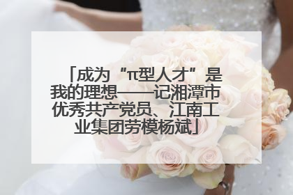 成为“π型人才”是我的理想——记湘潭市优秀共产党员、江南工业集团劳模杨斌