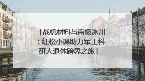 战机材料与南极冰川：红松小课助力军工科研人退休跨界之旅