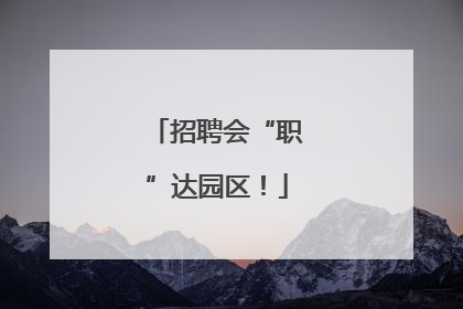 招聘会“职”达园区！