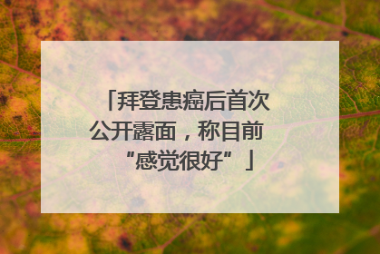 拜登患癌后首次公开露面，称目前“感觉很好”