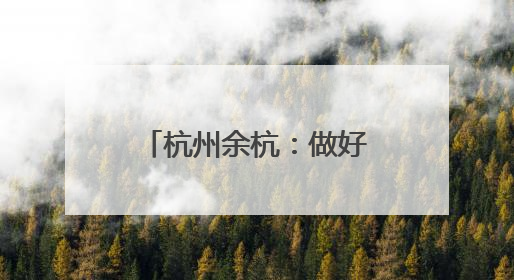 杭州余杭：做好人才“聚引留” 助力乡村振兴