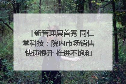 新管理层首秀 同仁堂科技：院内市场销售快速提升 推进不饱和营销｜直击股东会