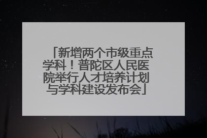 新增两个市级重点学科！普陀区人民医院举行人才培养计划与学科建设发布会