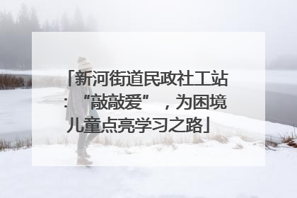 新河街道民政社工站：“敲敲爱”，为困境儿童点亮学习之路