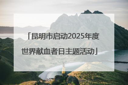 昆明市启动2025年度世界献血者日主题活动