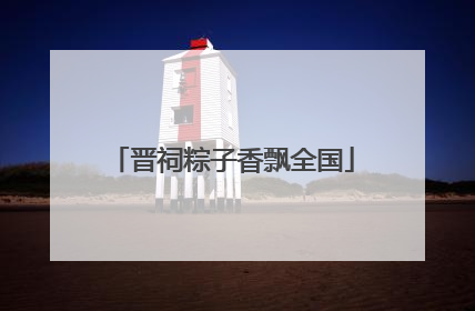 晋祠粽子香飘全国