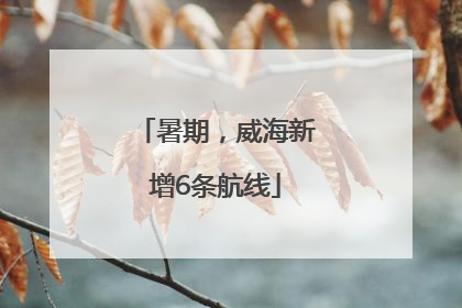 暑期，威海新增6条航线