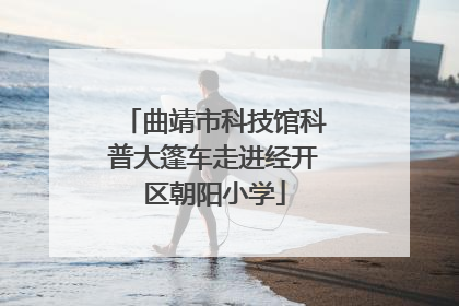 曲靖市科技馆科普大篷车走进经开区朝阳小学