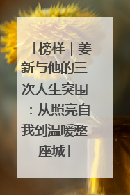 榜样｜姜新与他的三次人生突围：从照亮自我到温暖整座城
