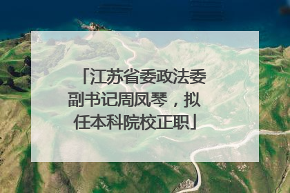 江苏省委政法委副书记周凤琴，拟任本科院校正职
