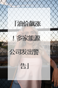油价飙涨！多家能源公司发出警告