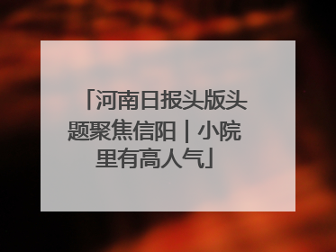 河南日报头版头题聚焦信阳｜小院里有高人气