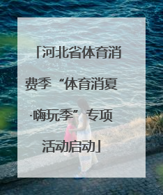 河北省体育消费季“体育消夏·嗨玩季”专项活动启动