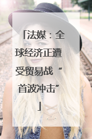法媒：全球经济正遭受贸易战“首波冲击”