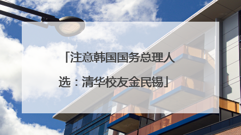 注意韩国国务总理人选：清华校友金民锡