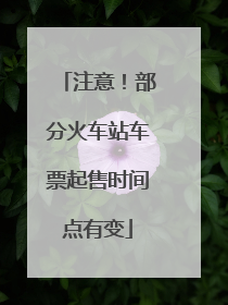 注意！部分火车站车票起售时间点有变