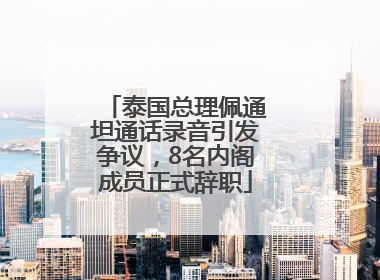 泰国总理佩通坦通话录音引发争议，8名内阁成员正式辞职