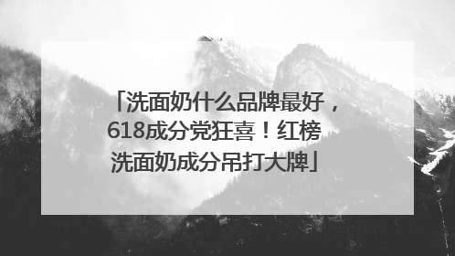 洗面奶什么品牌最好，618成分党狂喜！红榜洗面奶成分吊打大牌