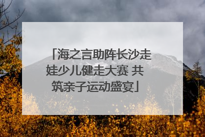 海之言助阵长沙走娃少儿健走大赛 共筑亲子运动盛宴