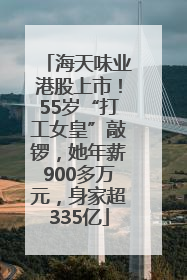 海天味业港股上市！55岁“打工女皇”敲锣，她年薪900多万元，身家超335亿