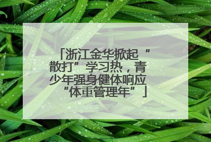 浙江金华掀起“散打”学习热，青少年强身健体响应“体重管理年”