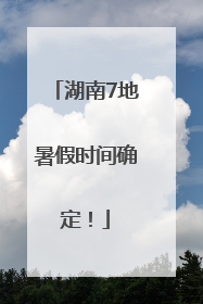 湖南7地暑假时间确定！