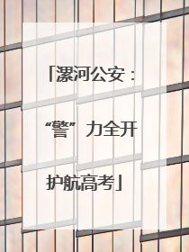 漯河公安：“警”力全开 护航高考