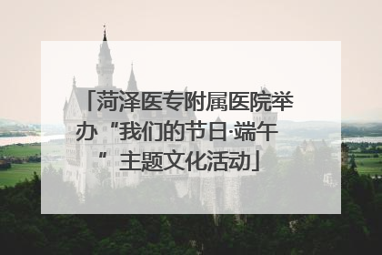 菏泽医专附属医院举办“我们的节日·端午”主题文化活动
